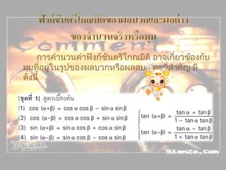 การคำนวนค่าฟังก์ชันตรีโกณมิติ อาจเกี่ยวข้องกับมุมที่อยู่ในรูปของผลบวกหรือผลลบ สูตรที่สำคัญ มีดังนี้  