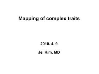 Mapping of complex traits




         2010. 4. 9

        Jei Kim, MD
 