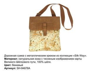 Дорожная сумка с металлическим крюком из коллекции «Silk Way».  Материал:  натуральная кожа с тисненым изображением карты Великого Шёлкового пути, 100% шёлк. Цвет:  бежевый Артикул:  SH-94878A  