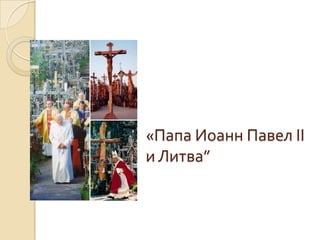 «Папа Иоанн Павел ІІ
и Литва”
 