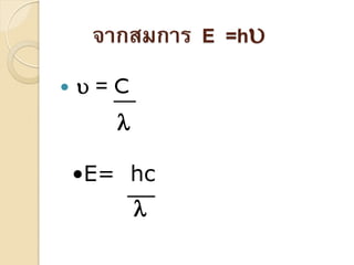 จากสมการ E =h
   =C
       

    •E= hc
           
 