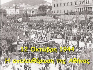 12 Οκτώβρη 1944 Η απελευθέρωση της Αθήνας 