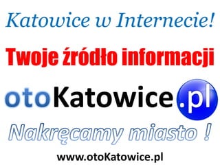 Katowice w Internecie!
Twoje źródło informacji
     Katowice
     www.otoKatowice.pl
 