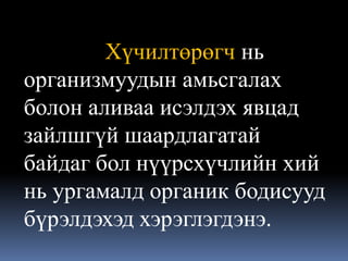 Хүчилтөрөгч нь
организмуудын амьсгалах
болон аливаа исэлдэх явцад
зайлшгүй шаардлагатай
байдаг бол нүүрсхүчлийн хий
нь ургамалд органик бодисууд
бүрэлдэхэд хэрэглэгдэнэ.
 