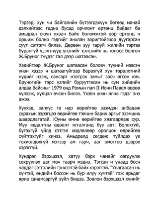 Тэрээр, хүн чи байгалийн бүтээгдэхүүн бөгөөд манай
дэлхийгээс гадна бусад орчлонт ертөнц байдаг ба
амьдрал оюун ухаан байх боломжтой өөр ертөнц ч
оршиж болно гэдгийг анхлан зоригтойгоор дуугарсан
суут сэтгэгч билээ. Дөрвөн зуу гаруй жилийн тэртээ
бурангуй үзэлтнүүд үнэнийг хэлснийх нь төлөөс болгон
Ж.Бруног түүдэг гал дээр шатаасан.
Хэдийгээр Ж.Бруног шатаасан боловч түүний нээсэн
үнэн хэзээ ч шатаагүйгээр барахгүй хүн төрөлхтний
нүдийг нээж, сансарт нэвтрэх замыг засч өгсөн юм.
Бруногийн тэрс үзлийг буруутгасан нь сүм хийдийн
алдаа байсныг 1979 онд Ромын пап II Ионн Павел өөрөө
хүлээж, хүлцэл өчсөн билээ. Үхэвч үнэн ялна гэдэг энэ
ажээ.
Хүүхэд, залуус та нар өөрийгөө эзэмдэн албадаж
сурахын зэрэгцээ өөрийгөө тэвчин барих аргыг эзэмших
шаардлагатай. Юуны өмнө өөрийгөө хязгаарлаж сур.
Муу явдалтны өдөөлт ятгалганд бүү авт. Болохгүй,
бүтэхгүй үйлд сэтгэл хөдлөлөөр оролцон өөрийгөө
сүйтгэхгүйг хичээ. Амьдралд сөгдөж туйлдах үе
тохиолдохгүй мэтээр ам гарч, ааг омогтоо дэврэх
хэрэггүй.
Хүндрэл бэрхшээл, хатуу бэрх чамайг сөгдүүлж
сөхрүүлэх цаг мөч таарч мэднэ. Тэгсэн ч унаад босч
чаддаг сэтгэлийн тэнхээтэй байх хэрэгтэй. "Унагаасан нь
хүчтэй, өндийн боссон нь бүр илүү хүчтэй" гэж ярьдаг
яриа санамсаргүй зүйл бишээ. Зовлон бэрхшээл хүнийг
 