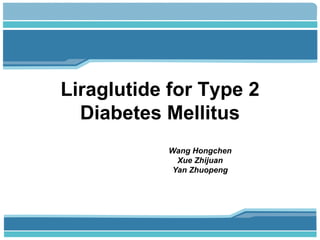 Liraglutide for Type 2
  Diabetes Mellitus
           Wang Hongchen
             Xue Zhijuan
            Yan Zhuopeng
 