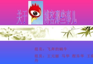 组名：飞奔的蜗牛 组员：王元丽 马华 程乐华 王晓丹 关于  博客那些事儿 