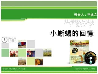 報告人：李進文




                    小蜥蜴的回憶



www.ebookcity.com      www.yrslink.com
 