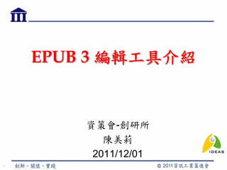 EPUB 3 編輯工具介紹


    資策會-創研所
       陳美莉
     2011/12/01
 