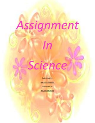 Assignment
     In
 Science
    Submitted By:

   My Joh B. Mendez

    Submitted to:

   Mr. Jocel Barcelo
 