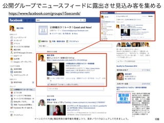 公開グループでニュースフィードに露出させ見込み客を集める
 https://www.facebook.com/groups/15seconds/




               イーンスパイア(株) 横田秀珠の著作権を尊重しつつ、是非ノウハウはシェアして行きましょう。   108
 