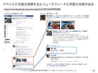 イベントに写真を投稿するとニュースフィードに何度も写真が出る
https://www.facebook.com/event.php?eid=292142340796485

イベントのページ                          ニュースフィード




イベントのウォール




               イーンスパイア(株) 横田秀珠の著作権を尊重しつつ、是非ノウハウはシェアして行きましょう。   121
 