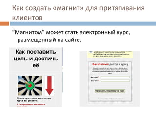 Как создать «магнит» для притягивания клиентов “ Магнитом” может стать  э лектронный курс, размещенный на сайте.  