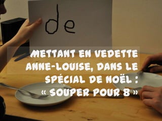 Mettant en vedette
Anne-Louise, Dans le
   spécial de noël :
  « Souper pour 8 »
 