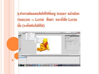 3.ทาการคัดลอกเส้นให้ไปที่เมนู INSERT แล้วเลือก
TIMELINE -> LAYER ขึ้นมา และตั้งชื่อ LAYER
นั้น (จะตั้งหรือไม่ก็ได้)
 