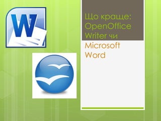 Що краще:
OpenOffice
Writer чи
Microsoft
Word
 