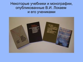 Некоторые учебники и монографии, опубликованные В.И. Локаем  и его учениками 