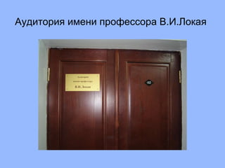Аудитория имени профессора В.И.Локая   