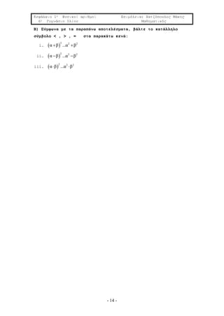 Κεφάλαιο 1ο Φυσικοί αριθμοί Επιμέλεια: Χατζόπουλος Μάκης
6ο Γυμνάσιο Ιλίου Μαθηματικός
- 14 -
Β) Σύμφωνα με τα παραπάνω αποτελέσματα, βάλτε το κατάλληλο
σύμβολο < , > , = στα παρακάτω κενά:
i.  
2 2 2
α β ...α β 
ii.  
2 2 2
α β ...α β 
iii.  
2 2 2
α β ...α β 
 
