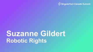 Suzanne Gildert
Robotic Rights
 