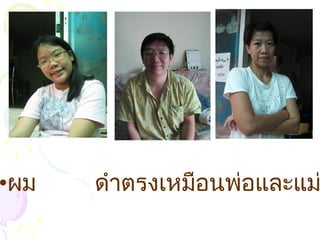 •ผม ดำาตรงเหมือนพ่อและแม
 