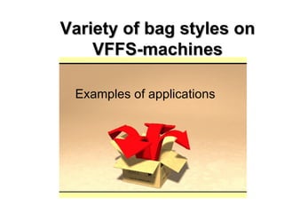 Variety of bag styles on VFFS-machines Examples of applications 