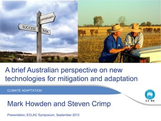 A brief Australian perspective on new
technologies for mitigation and adaptation
CLIMATE ADAPTATION



Mark Howden and Steven Crimp
Presentation, ECLAC Symposium, September 2012
 