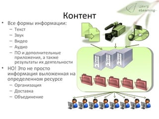 Контент Все формы информации:  Текст Звук Видео Аудио  ПО и дополнительные приложения, а также результаты их деятельности  НО! Это не просто информация выложенная на определенном ресурсе Организация  Доставка Объединение  