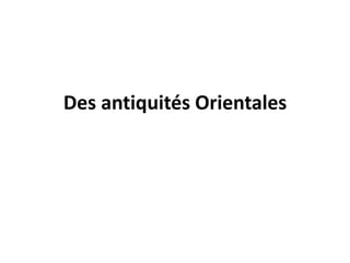 Des antiquités Orientales
 