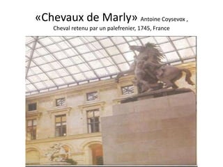 «Chevaux de Marly» Antoine Coysevox ,
    Cheval retenu par un palefrenier, 1745, France
 