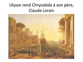 Ulysse rend Chrysséida à son père,
          Claude Lorain
 