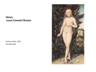 Vénus,
Lucas Cranach l’Ancien




Huile sur bois, 1529
Art allemand
 
