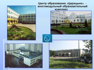 Центр образования «Царицыно»  -  многомодульный образовательный комплекс   