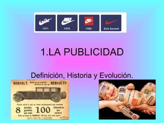 1.LA PUBLICIDAD Definición, Historia y Evolución. 