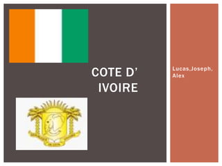 COTE D’   Lucas,Joseph,
          Alex

 IVOIRE
 