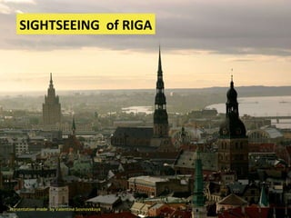 SIGHTSEEING   of RIGA Presentation made  by Valentine Sosnovskaya 