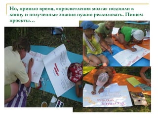 Но, пришло время, «просветления мозга» подошли к концу и полученные знания нужно реализовать. Пишем проекты… 