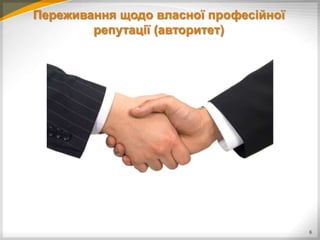 Переживання щодо власної професійної
        репутації (авторитет)




                                       6
 