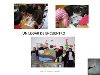 UN LUGAR DE ENCUENTRO




        CEIP SAN JOSÉ DE CALASANZ
 