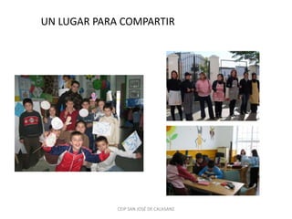 UN LUGAR PARA COMPARTIR




             CEIP SAN JOSÉ DE CALASANZ
 