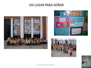 UN LUGAR PARA SOÑAR




    CEIP SAN JOSÉ DE CALASANZ
 