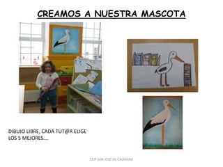 CREAMOS A NUESTRA MASCOTA




DIBUJO LIBRE, CADA TUT@R ELIGE
LOS 5 MEJORES….


                                 CEIP SAN JOSÉ DE CALASANZ
 