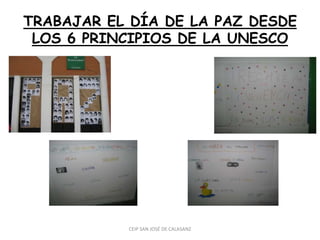 TRABAJAR EL DÍA DE LA PAZ DESDE
 LOS 6 PRINCIPIOS DE LA UNESCO




           CEIP SAN JOSÉ DE CALASANZ
 