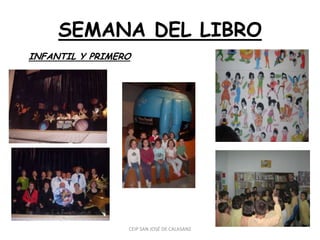 SEMANA DEL LIBRO
INFANTIL Y PRIMERO




                 CEIP SAN JOSÉ DE CALASANZ
 