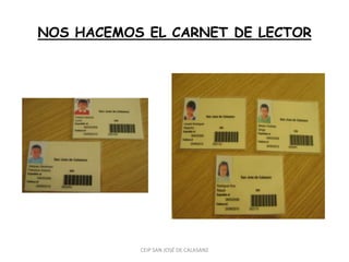 NOS HACEMOS EL CARNET DE LECTOR




           CEIP SAN JOSÉ DE CALASANZ
 