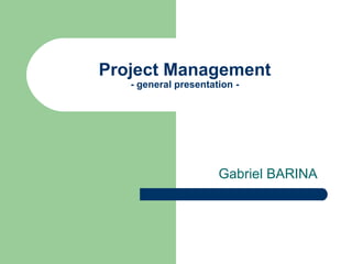 Project Management - general presentation -   Gabriel BARINA 