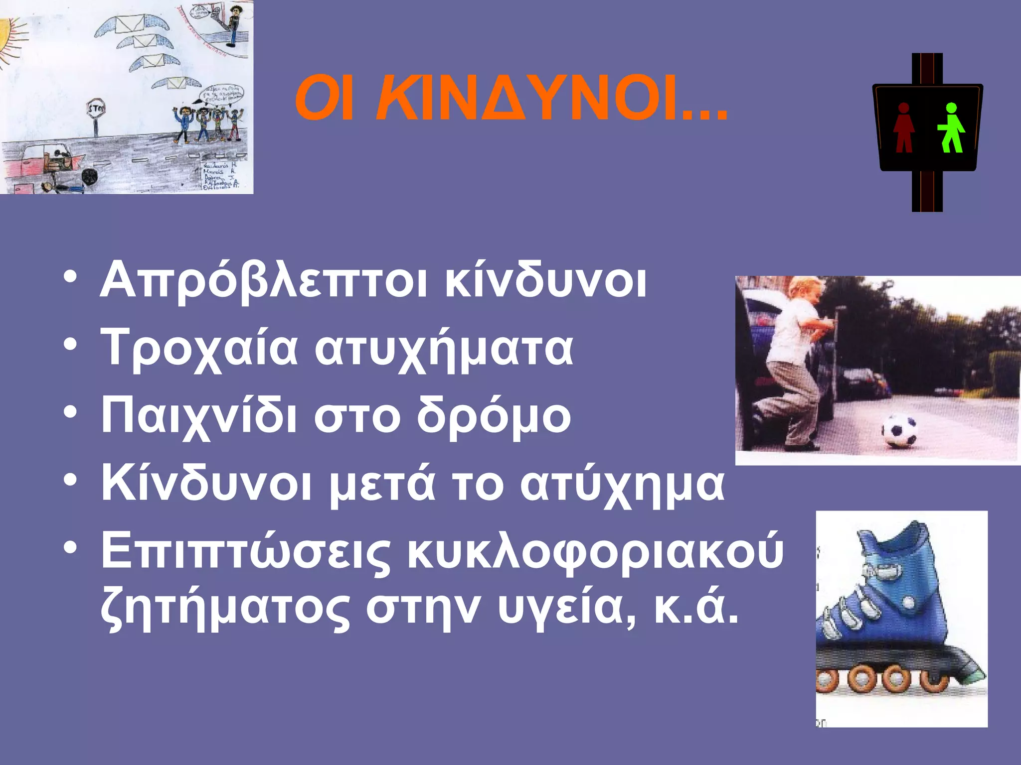 Ο Ι  Κ ΙΝΔΥΝΟΙ... Απρόβλεπτοι κίνδυνοι Τροχαία ατυχήματα Παιχνίδι στο δρόμο Κίνδυνοι μετά το ατύχημα Επιπτώσεις κυκλοφοριακού ζητήματος στην υγεία, κ.ά. 