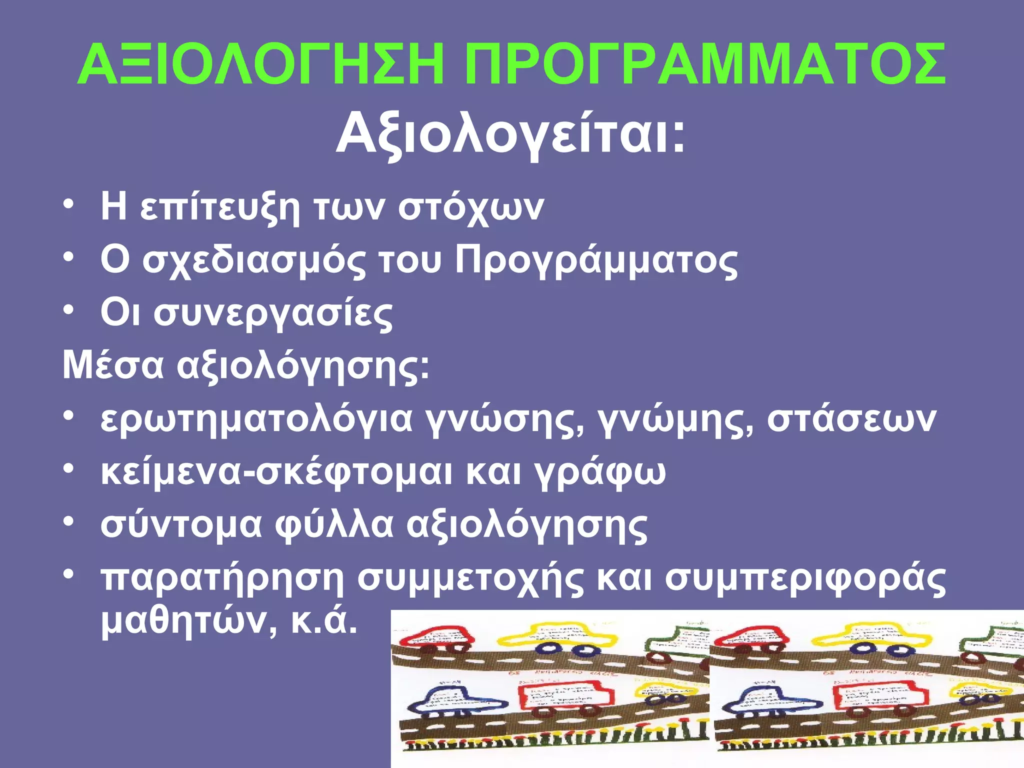 ΑΞΙΟΛΟΓΗΣΗ   ΠΡΟΓΡΑΜΜΑΤΟΣ Αξιολογείται: Η επίτευξη των στόχων  Ο σχεδιασμός του Προγράμματος Οι συνεργασίες  Μέσα αξιολόγησης:  ερωτηματολόγια γνώσης, γνώμης, στάσεων  κείμενα-σκέφτομαι και γράφω σύντομα φύλλα αξιολόγησης παρατήρηση συμμετοχής και συμπεριφοράς μαθητών, κ.ά.  