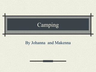 Camping By Johanna  and Makenna 