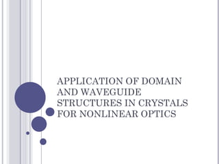 APPLICATION OF DOMAIN
AND WAVEGUIDE
STRUCTURES IN CRYSTALS
FOR NONLINEAR OPTICS
 